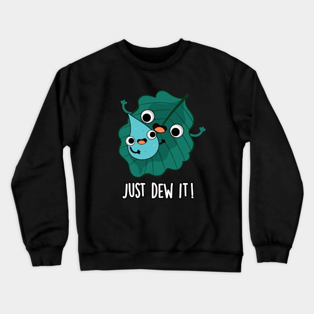 Just Dew It Cute Weather Pun Crewneck Sweatshirt by punnybone